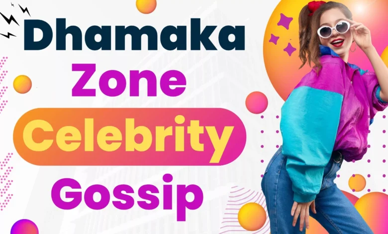 Dhamaka Zone Celebrity Gossip: The Hottest Stories You Need to Know